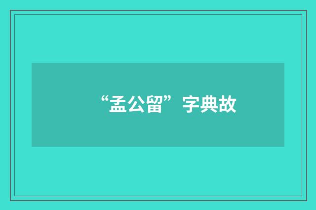 “孟公留”字典故