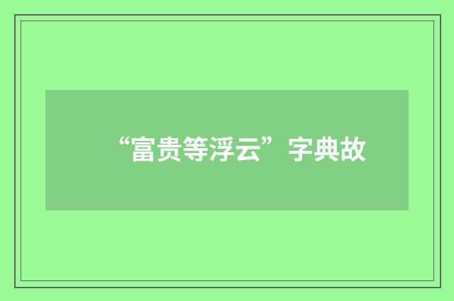 “富贵等浮云”字典故