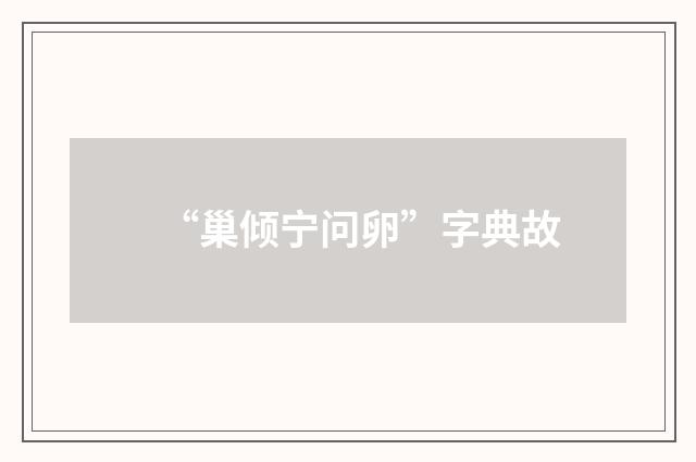 “巢倾宁问卵”字典故