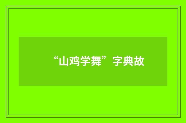 “山鸡学舞”字典故