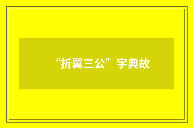 “折翼三公”字典故