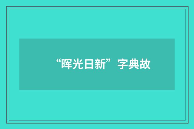 “晖光日新”字典故