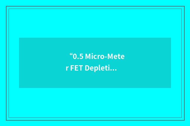 “0.5 Micro-Meter FET Depletion Mode Process”缩略