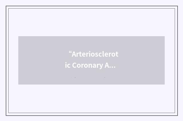 “Arteriosclerotic Coronary Artery Disease”缩略
