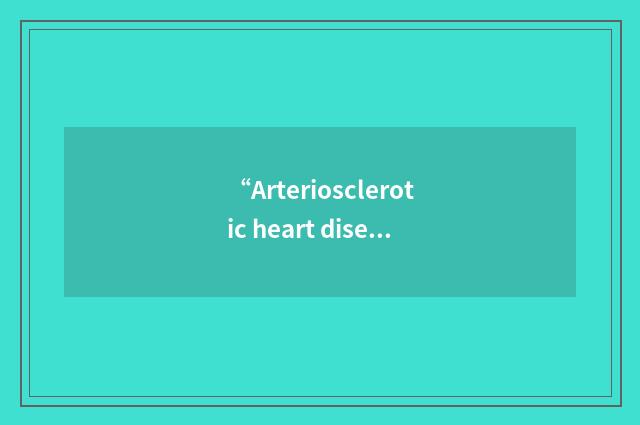 “Arteriosclerotic heart disease”缩略