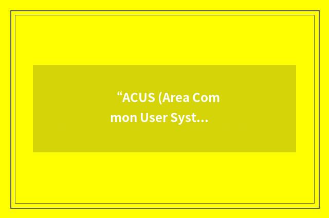 “ACUS (Area Common User System) ACES (Automated Communication Engineering Softwa