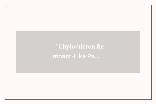 “Chylomicron Remnant-Like Particle”缩略