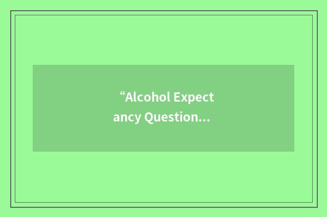 “Alcohol Expectancy Questionnaire for Adolescents”缩略