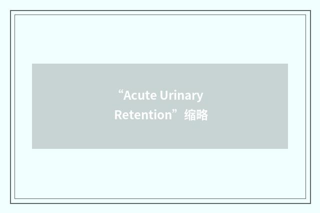 “Acute Urinary Retention”缩略