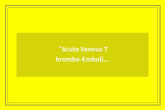 “Acute Venous Thrombo-Embolism”缩略