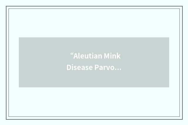 “Aleutian Mink Disease ParvoVirus”缩略