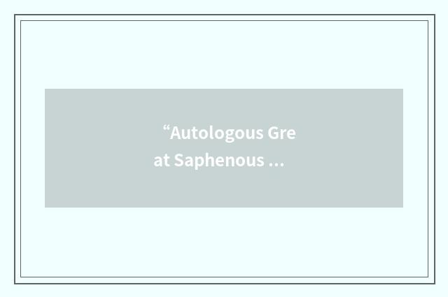 “Autologous Great Saphenous Vein”缩略