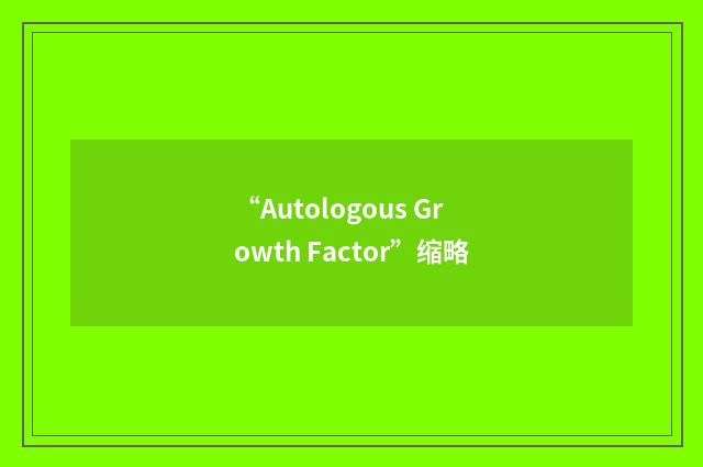 “Autologous Growth Factor”缩略