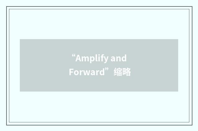 “Amplify and Forward”缩略
