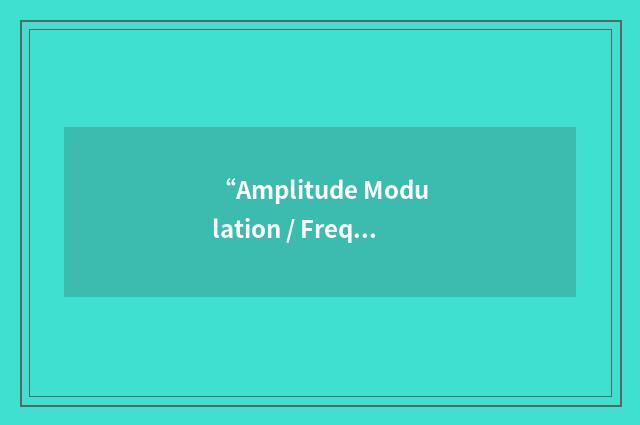 “Amplitude Modulation / Frequency Modulation”缩略