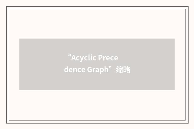 “Acyclic Precedence Graph”缩略