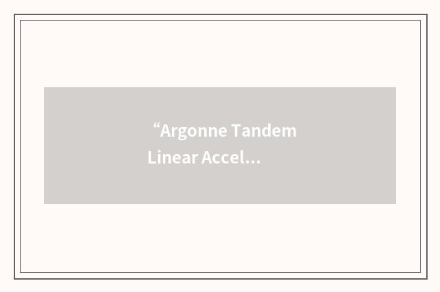 “Argonne Tandem Linear Accelerator System”缩略