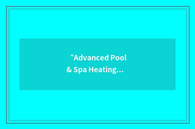 “Advanced Pool & Spa Heating”缩略