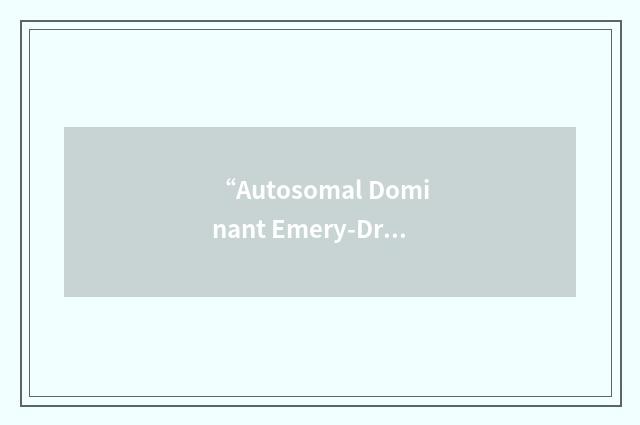 “Autosomal Dominant Emery-Dreifuss Muscular Dystrophy”缩略