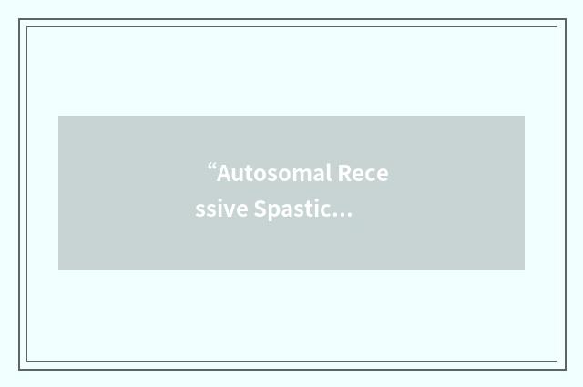 “Autosomal Recessive Spastic Ataxia of Charlevoix-Saguenay”缩略