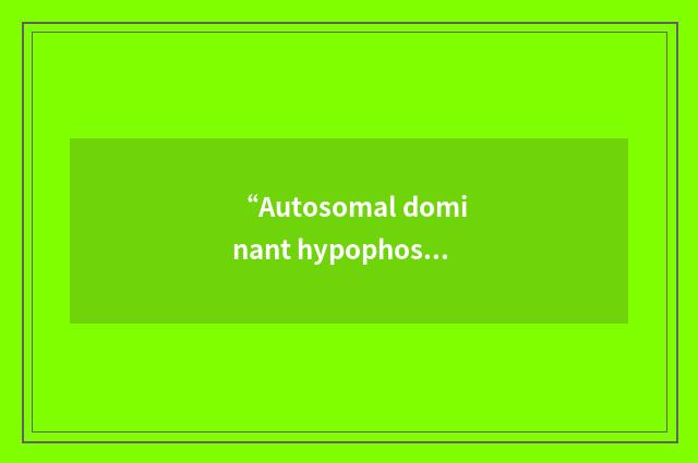 “Autosomal dominant hypophosphatemic rickets”缩略