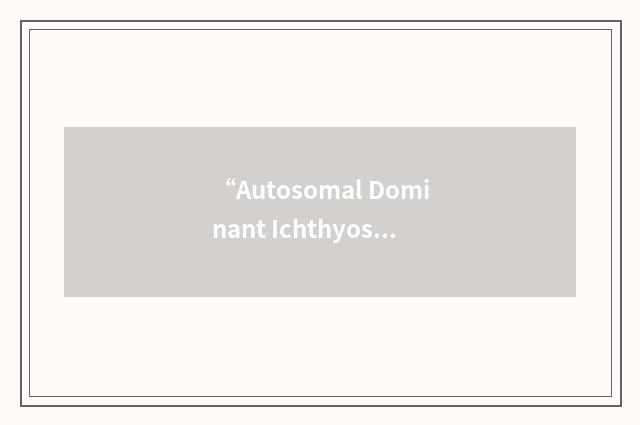 “Autosomal Dominant Ichthyosis Vulgaris”缩略