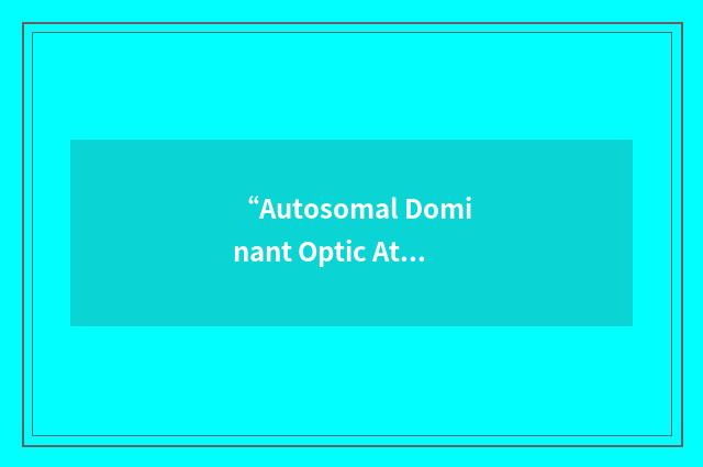 “Autosomal Dominant Optic Atrophy”缩略