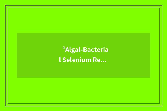 “Algal-Bacterial Selenium Removal”缩略
