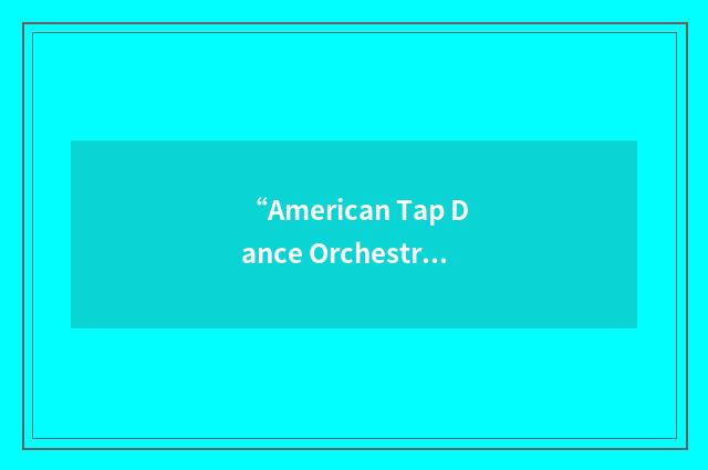 “American Tap Dance Orchestra”缩略