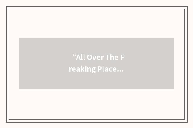 “All Over The Freaking Place”缩略