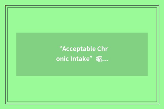 “Acceptable Chronic Intake”缩略