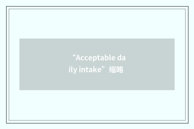 “Acceptable daily intake”缩略