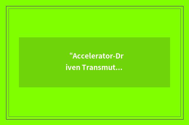 “Accelerator-Driven Transmutation Technologies”缩略