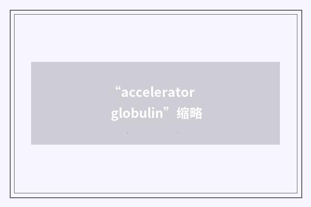 “accelerator globulin”缩略