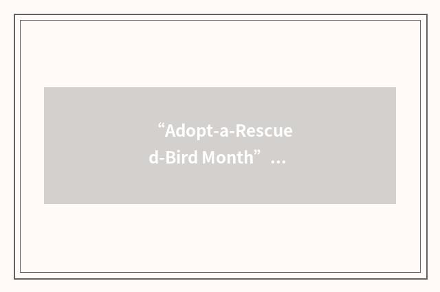 “Adopt-a-Rescued-Bird Month”缩略