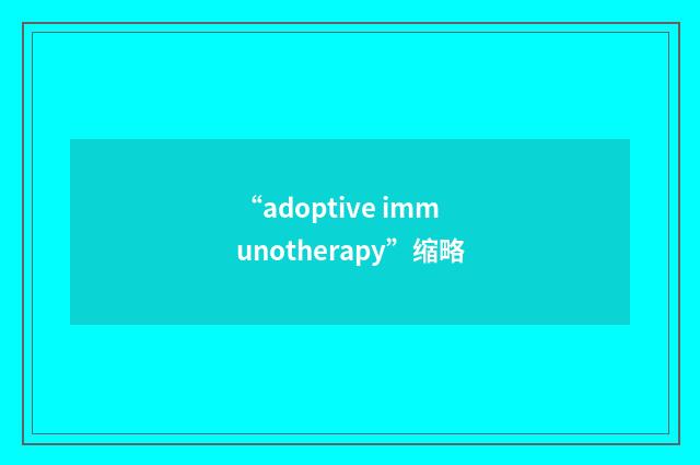 “adoptive immunotherapy”缩略