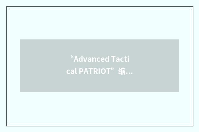 “Advanced Tactical PATRIOT”缩略