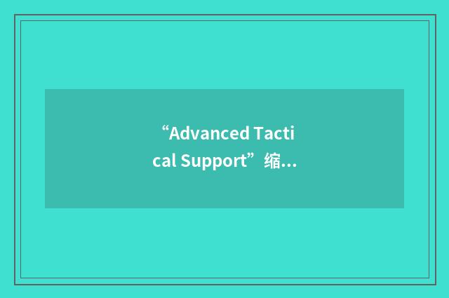 “Advanced Tactical Support”缩略