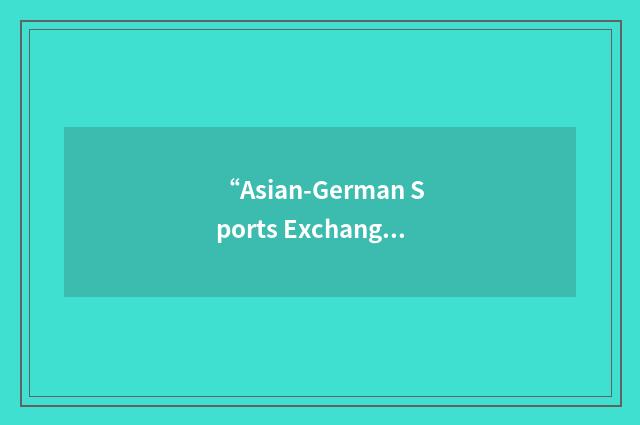 “Asian-German Sports Exchange Program”缩略