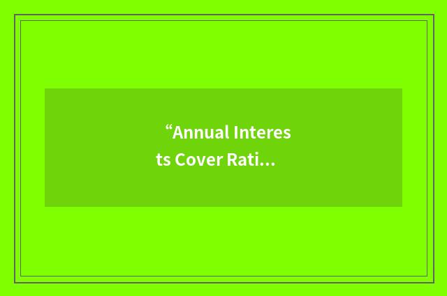 “Annual Interests Cover Ratio”缩略