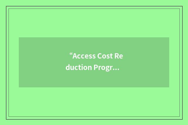“Access Cost Reduction Program”缩略