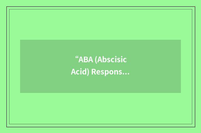“ABA (Abscisic Acid) Response Element Binding”缩略