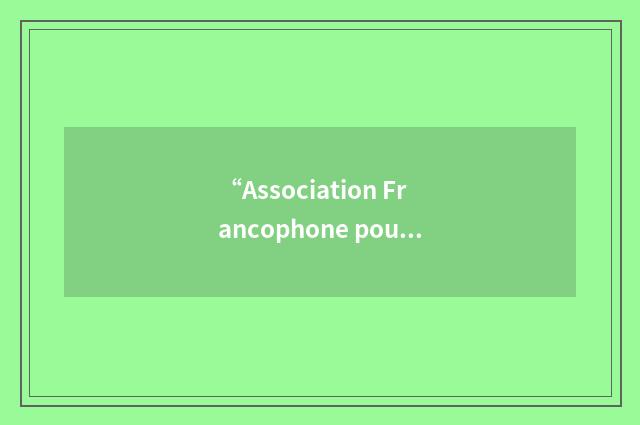 “Association Francophone pour le Savoir (French: Francophone Association for Kno