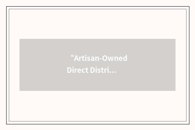 “Artisan-Owned Direct Distribution Model”缩略