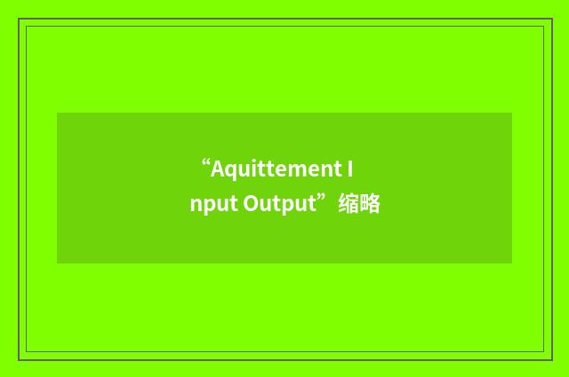 “Aquittement Input Output”缩略