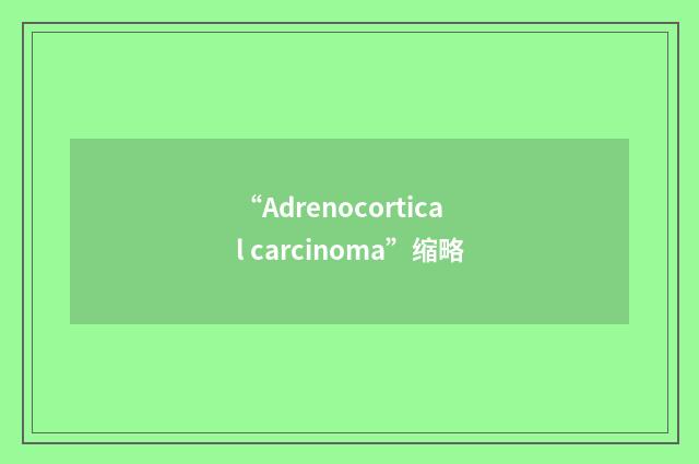 “Adrenocortical carcinoma”缩略