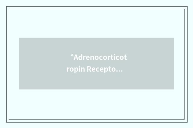“Adrenocorticotropin Receptor”缩略
