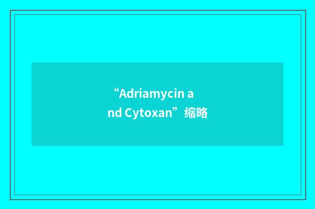“Adriamycin and Cytoxan”缩略