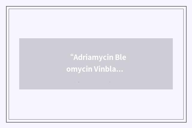 “Adriamycin Bleomycin Vinblastine DTIC”缩略