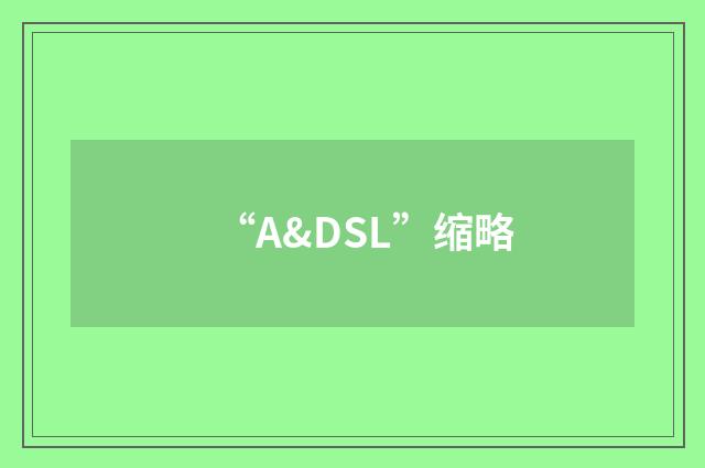 “A&DSL”缩略